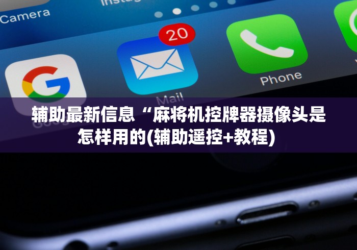 辅助最新信息“麻将机控牌器摄像头是怎样用的(辅助遥控+教程) 