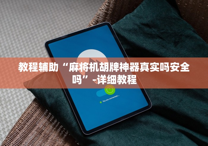 教程辅助“麻将机胡牌神器真实吗安全吗”-详细教程