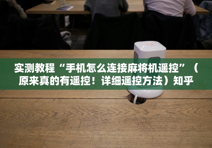 实测教程“手机怎么连接麻将机遥控”（原来真的有遥控！详细遥控方法）知乎