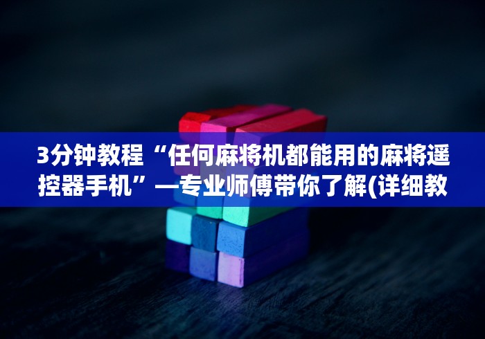 3分钟教程“任何麻将机都能用的麻将遥控器手机”—专业师傅带你了解(详细教程)