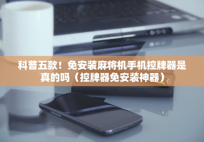 【知识科普】“用遥控器就能赢的麻将机(控牌器免安装神器) 【知识科普】“用遥控器就能赢的麻将机(控牌器免安装神器)