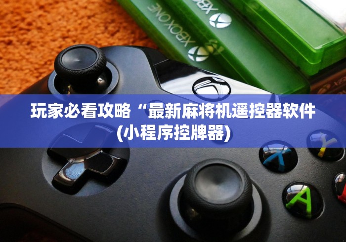 玩家必看攻略“最新麻将机遥控器软件(小程序控牌器) 玩家必看攻略“最新麻将机遥控器软件(小程序控牌器)
