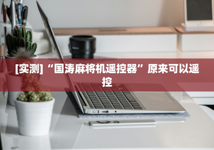 [实测]“国涛麻将机遥控器”原来可以遥控
