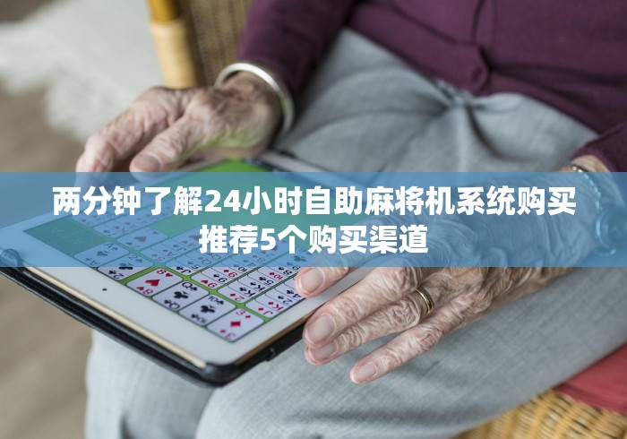 两分钟了解24小时自助麻将机系统购买推荐5个购买渠道