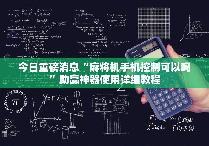 今日重磅消息“麻将机手机控制可以吗”助赢神器使用详细教程