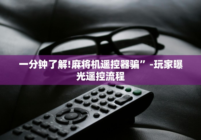 一分钟了解!麻将机遥控器骗”-玩家曝光遥控流程