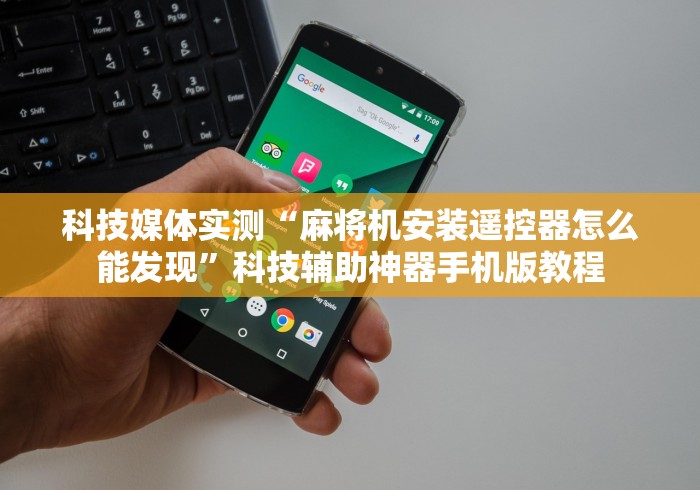 科技媒体实测“麻将机安装遥控器怎么能发现”科技辅助神器手机版教程