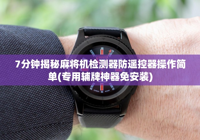 7分钟揭秘麻将机检测器防遥控器操作简单(专用辅牌神器免安装)