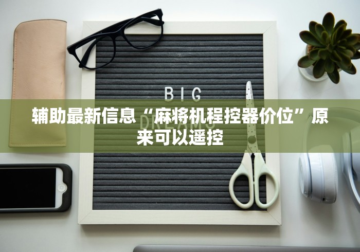 辅助最新信息“麻将机程控器价位”原来可以遥控 辅助最新信息“麻将机程控器价位”原来可以遥控