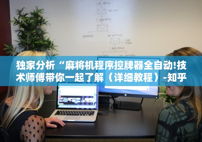 独家分析“麻将机程序控牌器全自动!技术师傅带你一起了解(详细教程)-知乎 独家分析“麻将机程序控牌器全自动!技术师傅带你一起了解(详细教程)-知乎