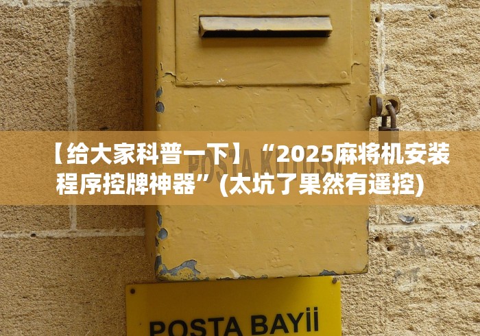 【给大家科普一下】“2025麻将机安装程序控牌神器”(太坑了果然有遥控)