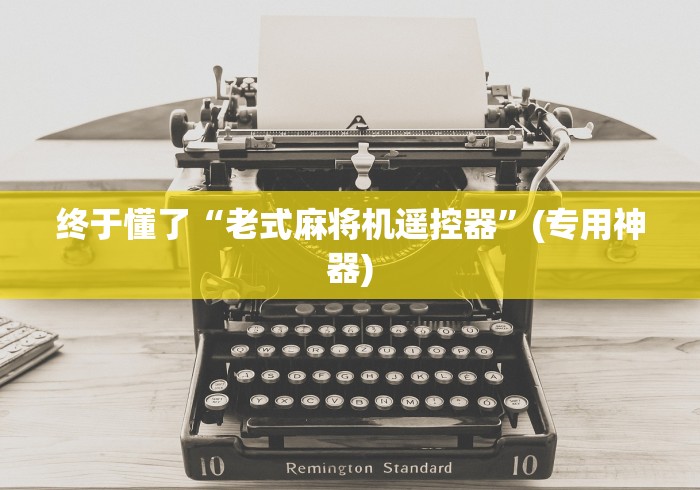 终于懂了“老式麻将机遥控器”(专用神器)