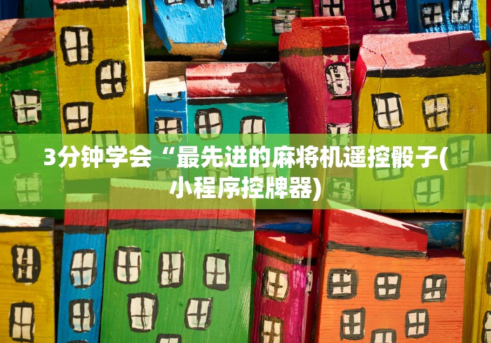 3分钟学会“最先进的麻将机遥控骰子(小程序控牌器)