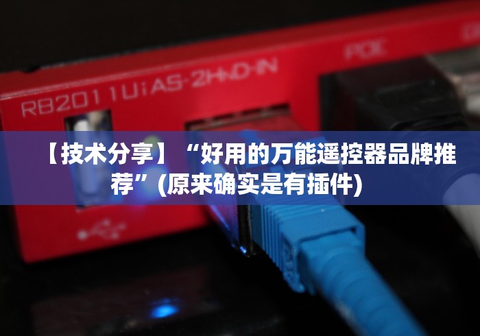 【技术分享】“好用的万能遥控器品牌推荐”(原来确实是有插件) 