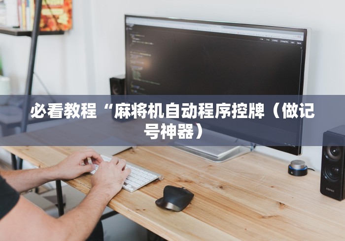 必看教程“麻将机自动程序控牌（做记号神器）