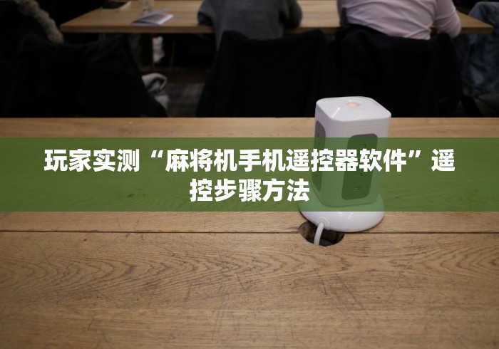 玩家实测“麻将机手机遥控器软件”遥控步骤方法