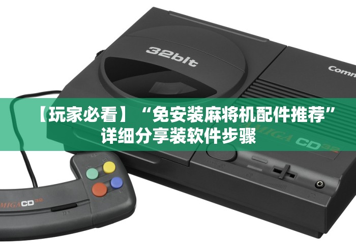 【玩家必看】“免安装麻将机配件推荐”详细分享装软件步骤