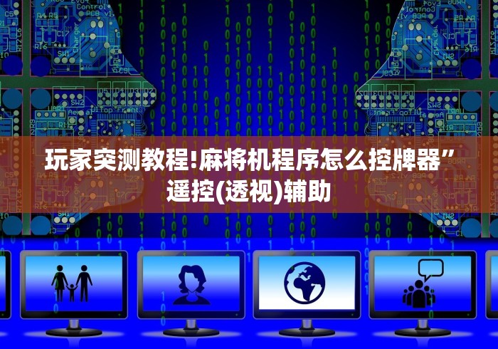 玩家突测教程!麻将机程序怎么控牌器”遥控(透视)辅助