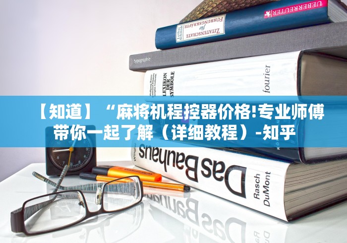 【知道】“麻将机程控器价格!专业师傅带你一起了解(详细教程)-知乎 【知道】“麻将机程控器价格!专业师傅带你一起了解(详细教程)-知乎