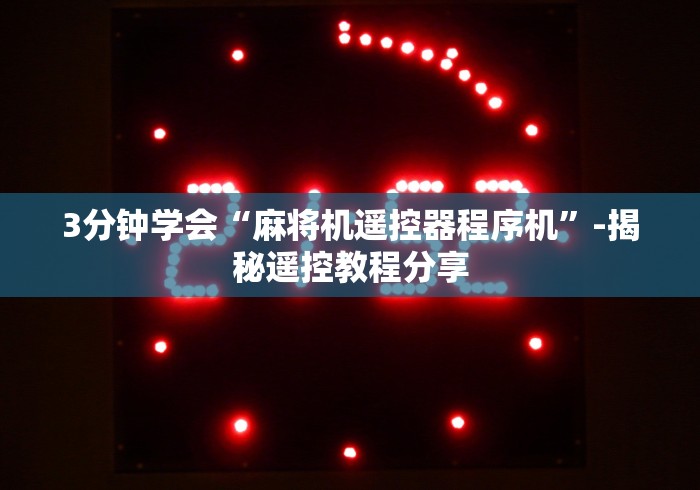 3分钟学会“麻将机遥控器程序机”-揭秘遥控教程分享