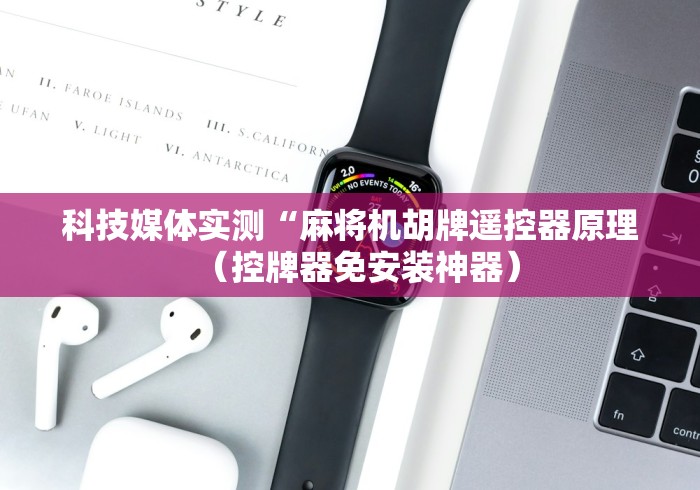 科技媒体实测“麻将机胡牌遥控器原理（控牌器免安装神器）