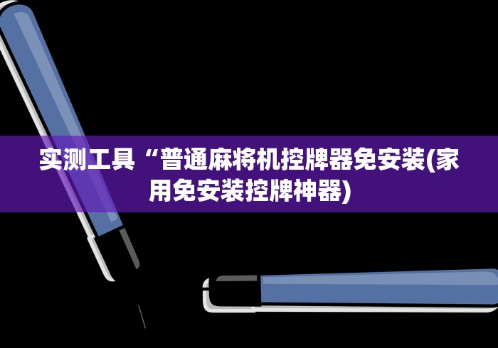 实测工具“普通麻将机控牌器免安装(家用免安装控牌神器)