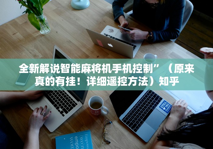 全新解说智能麻将机手机控制”(原来真的有挂!详细遥控方法)知乎 全新解说智能麻将机手机控制”(原来真的有挂!详细遥控方法)知乎