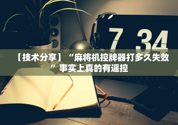 【技术分享】“麻将机控牌器打多久失效”事实上真的有遥控 【技术分享】“麻将机控牌器打多久失效”事实上真的有遥控