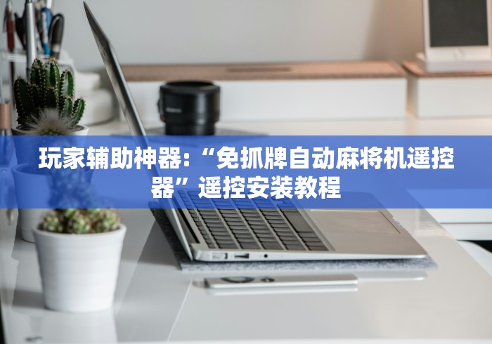 玩家辅助神器:“免抓牌自动麻将机遥控器”遥控安装教程 玩家辅助神器:“免抓牌自动麻将机遥控器”遥控安装教程