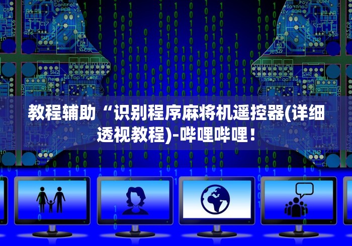 教程辅助“识别程序麻将机遥控器(详细透视教程)-哔哩哔哩! 教程辅助“识别程序麻将机遥控器(详细透视教程)-哔哩哔哩!