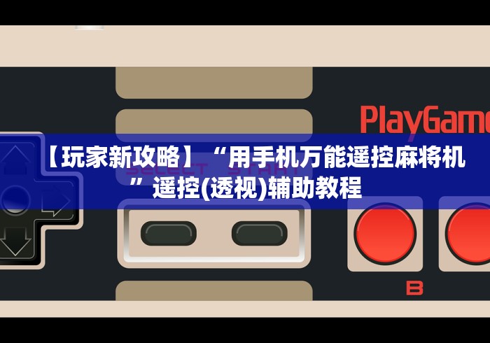 【玩家新攻略】“用手机万能遥控麻将机”遥控(透视)辅助教程