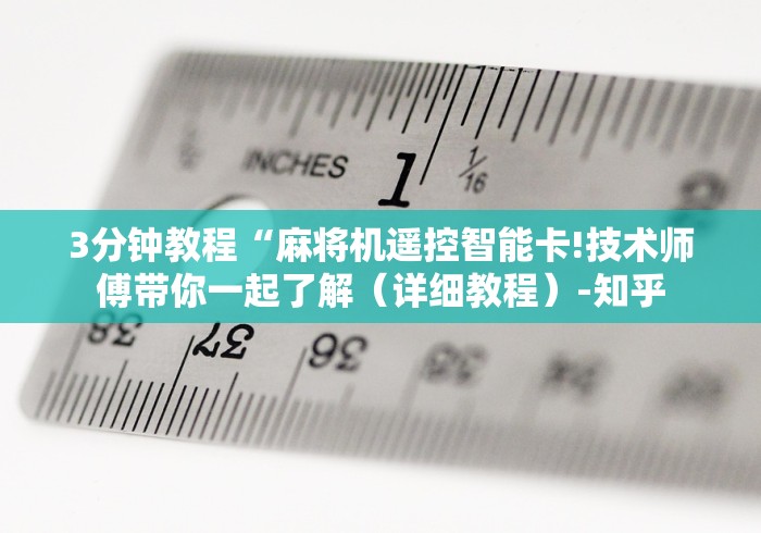 3分钟教程“麻将机遥控智能卡!技术师傅带你一起了解(详细教程)-知乎 3分钟教程“麻将机遥控智能卡!技术师傅带你一起了解(详细教程)-知乎
