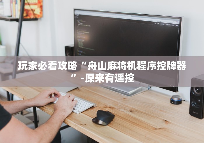 玩家必看攻略“舟山麻将机程序控牌器”-原来有遥控