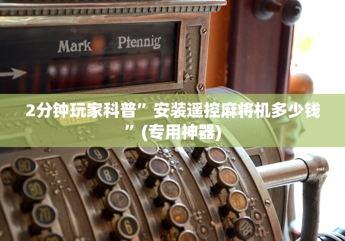 2分钟玩家科普”安装遥控麻将机多少钱”(专用神器) 2分钟玩家科普”安装遥控麻将机多少钱”(专用神器)