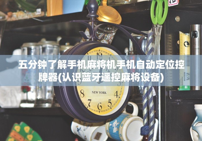 五分钟了解手机麻将机手机自动定位控牌器(认识蓝牙遥控麻将设备) 五分钟了解手机麻将机手机自动定位控牌器(认识蓝牙遥控麻将设备)