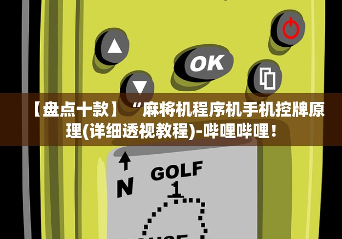 【盘点十款】“麻将机程序机手机控牌原理(详细透视教程)-哔哩哔哩！