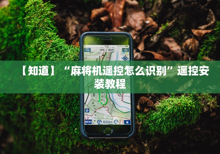 【知道】“麻将机遥控怎么识别”遥控安装教程 【知道】“麻将机遥控怎么识别”遥控安装教程