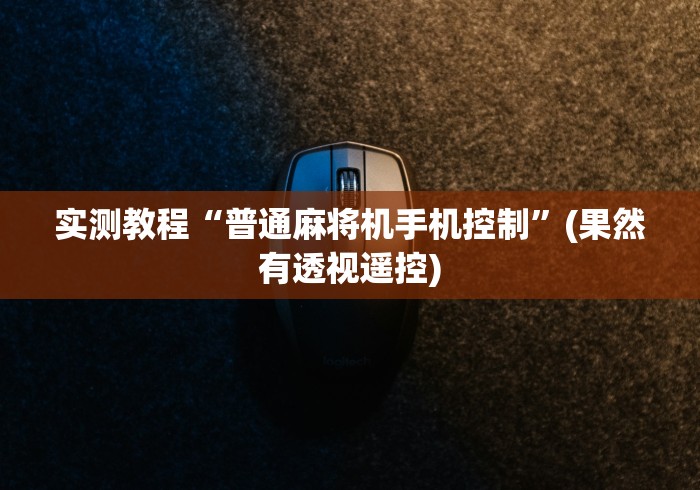 实测教程“普通麻将机手机控制”(果然有透视遥控)