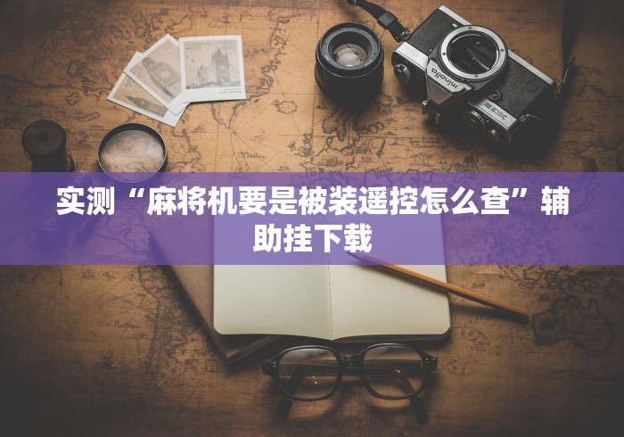 2分钟玩家科普”麻将机免安装遥控器安装视频”—专业师傅带你了解(详细教程) 2分钟玩家科普”麻将机免安装遥控器安装视频”—专业师傅带你了解(详细教程)