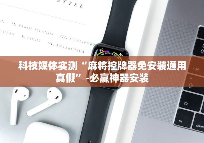 科技媒体实测“白城遥控麻将机”揭秘透视辅助万能挂