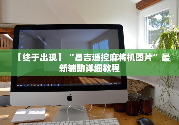 【终于出现】“昌吉遥控麻将机图片”最新辅助详细教程