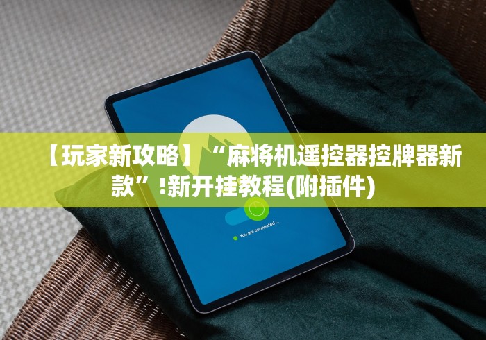 【玩家新攻略】“麻将机遥控器控牌器新款”!新开挂教程(附插件) 【玩家新攻略】“麻将机遥控器控牌器新款”!新开挂教程(附插件)