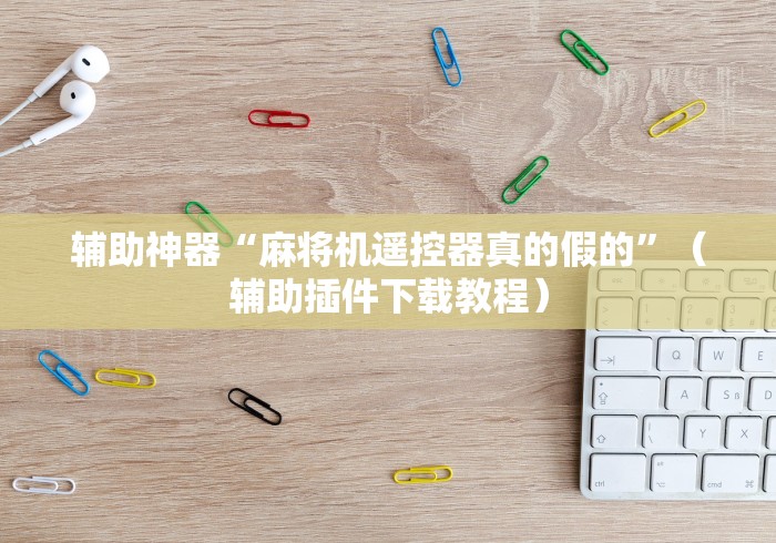 辅助最新信息“麻将机遥控器自动断电（助赢神器通用版）