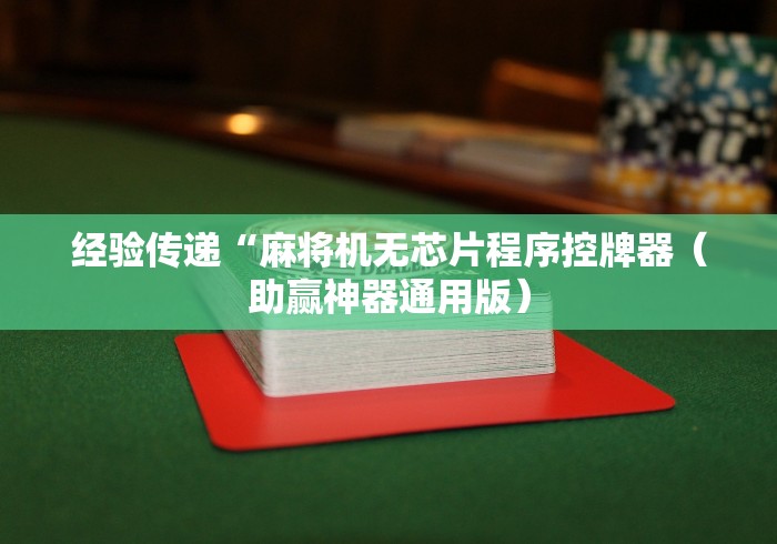 经验传递“麻将机无芯片程序控牌器（助赢神器通用版）