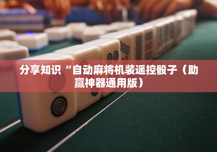 分享知识“自动麻将机装遥控骰子(助赢神器通用版) 分享知识“自动麻将机装遥控骰子(助赢神器通用版)