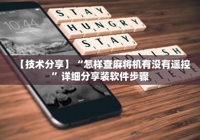 【技术分享】“怎样查麻将机有没有遥控”详细分享装软件步骤