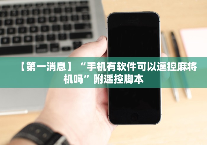 【第一消息】“手机有软件可以遥控麻将机吗”附遥控脚本