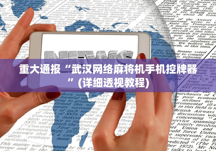 重大通报“武汉网络麻将机手机控牌器”(详细透视教程)