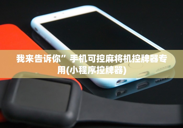 我来告诉你”手机可控麻将机控牌器专用(小程序控牌器) 我来告诉你”手机可控麻将机控牌器专用(小程序控牌器)