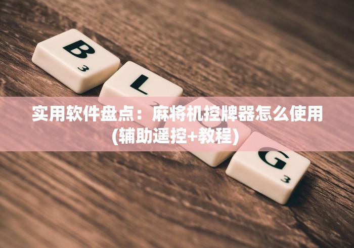 实用软件盘点:麻将机控牌器怎么使用(辅助遥控+教程) 实用软件盘点:麻将机控牌器怎么使用(辅助遥控+教程)